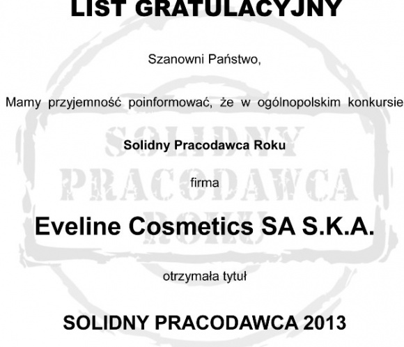 FIRMA EVELINE COSMETICS SOLIDNYM PRACODAWCĄ 2013 Kariera, LIFESTYLE - Firma Eveline Cosmetics SA S.K.A. otrzymała tytuł SOLIDNY PRACODAWCA 2013 w uznaniu za zasługi w zakresie zarządzania zasobami ludzkimi.